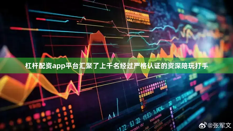 杠杆配资app平台汇聚了上千名经过严格认证的资深陪玩打手